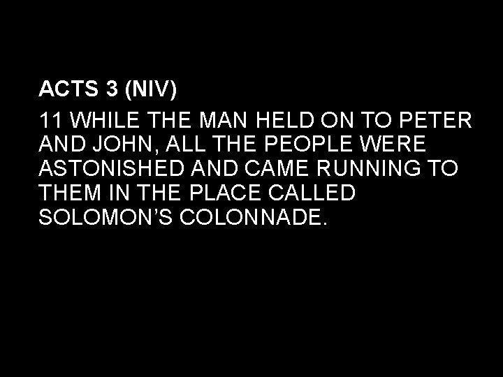 ACTS 3 (NIV) 11 WHILE THE MAN HELD ON TO PETER AND JOHN, ALL