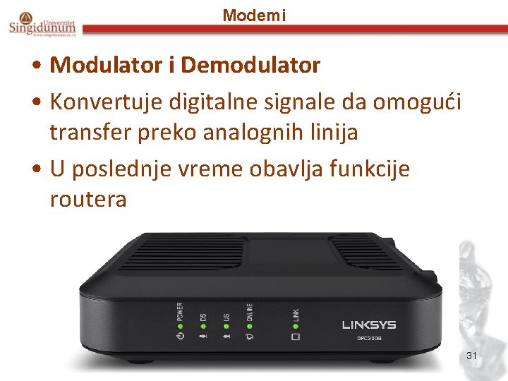 Modemi • Modulator i Demodulator • Konvertuje digitalne signale da omogući transfer preko analognih