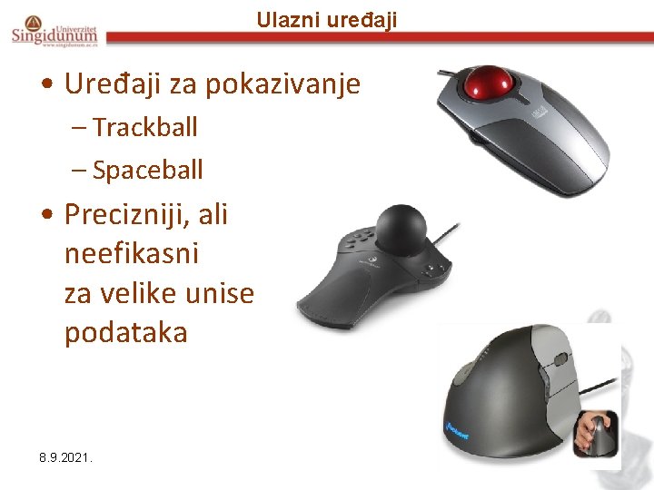 Ulazni uređaji • Uređaji za pokazivanje – Trackball – Spaceball • Precizniji, ali neefikasni