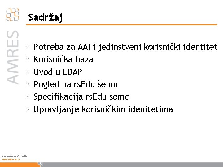 Sadržaj Potreba za AAI i jedinstveni korisnički identitet Korisnička baza Uvod u LDAP Pogled