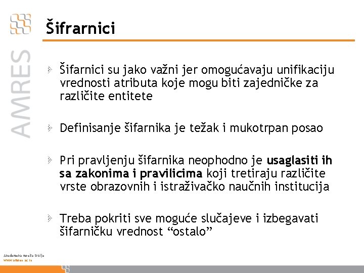 Šifrarnici Šifarnici su jako važni jer omogućavaju unifikaciju vrednosti atributa koje mogu biti zajedničke