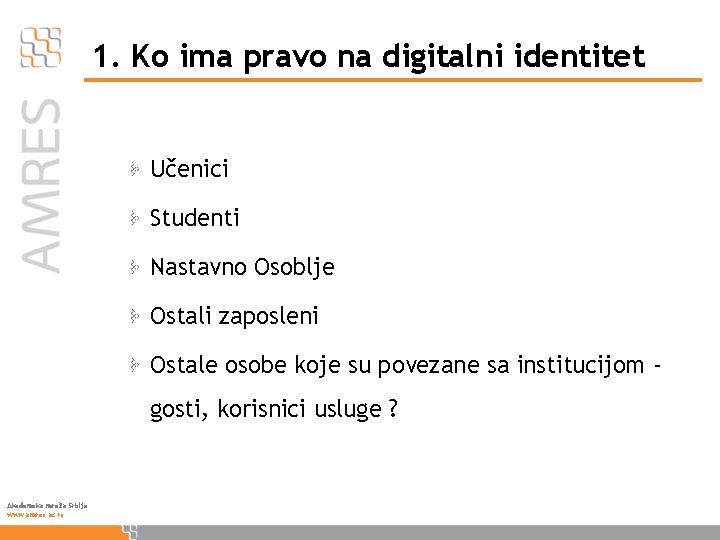 1. Ko ima pravo na digitalni identitet Učenici Studenti Nastavno Osoblje Ostali zaposleni Ostale