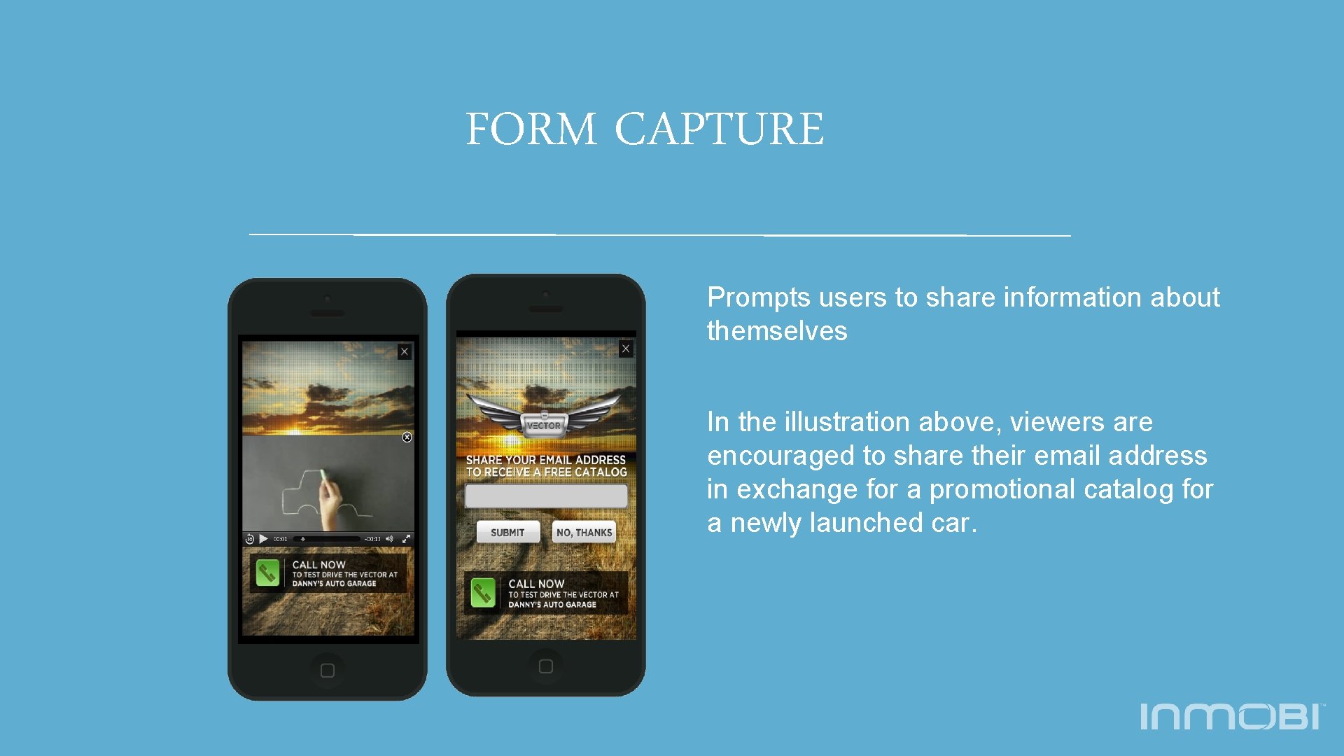 FORM CAPTURE Prompts users to share information about themselves In the illustration above, viewers