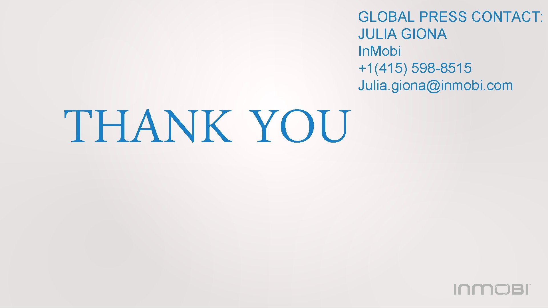GLOBAL PRESS CONTACT: JULIA GIONA In. Mobi +1(415) 598 -8515 Julia. giona@inmobi. com THANK
