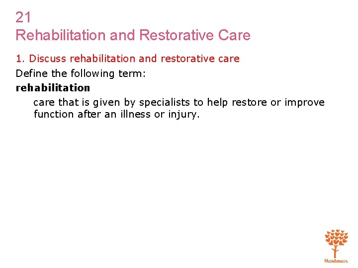 21 Rehabilitation and Restorative Care 1. Discuss rehabilitation and restorative care Define the following