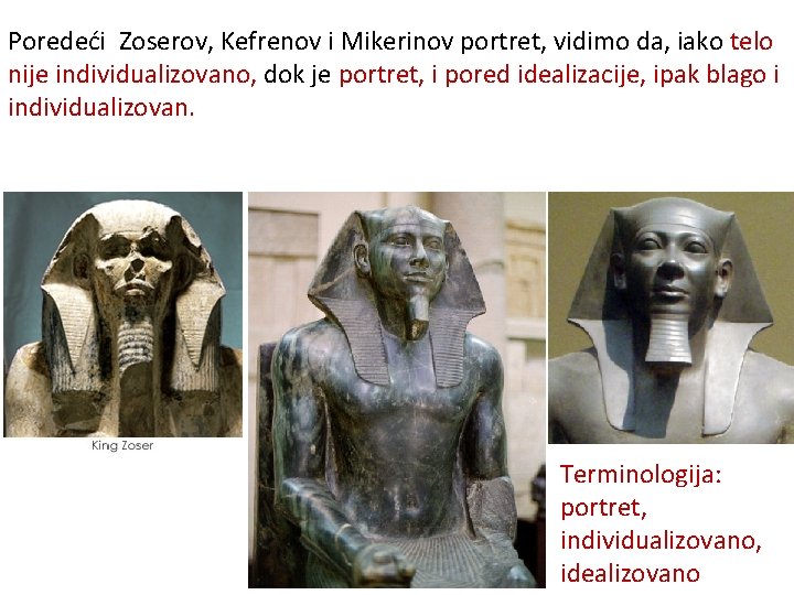 Poredeći Zoserov, Kefrenov i Mikerinov portret, vidimo da, iako telo nije individualizovano, dok je