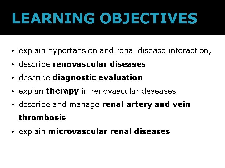 LEARNING OBJECTIVES • explain hypertansion and renal disease interaction, • describe renovascular diseases •