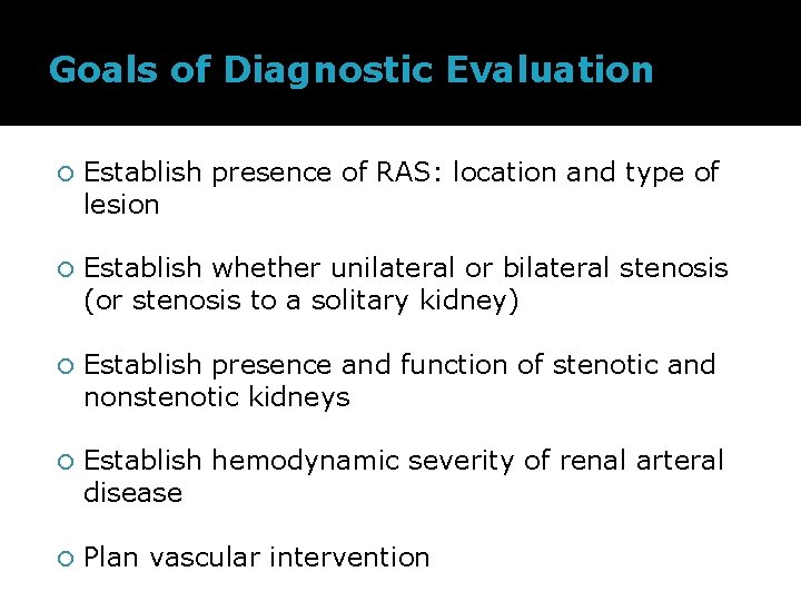 Goals of Diagnostic Evaluation Establish presence of RAS: location and type of lesion Establish