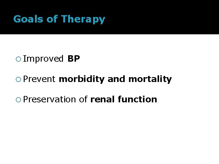 Goals of Therapy Improved Prevent BP morbidity and mortality Preservation of renal function 