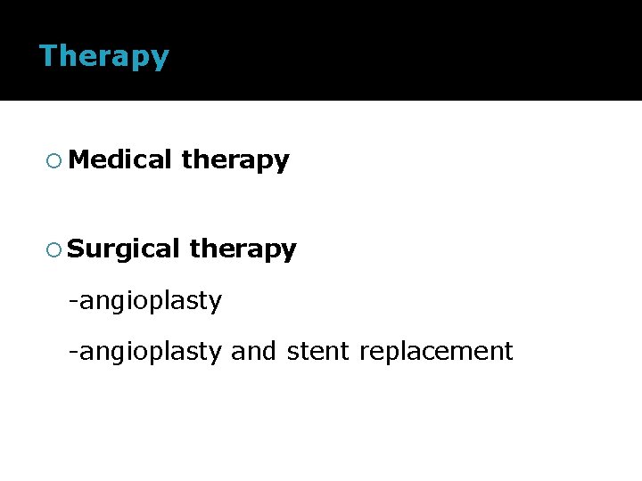 Therapy Medical Surgical therapy -angioplasty and stent replacement 