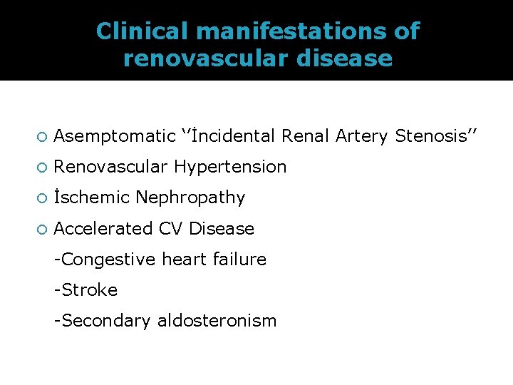 Clinical manifestations of renovascular disease Asemptomatic ‘’İncidental Renal Artery Stenosis’’ Renovascular Hypertension İschemic Nephropathy