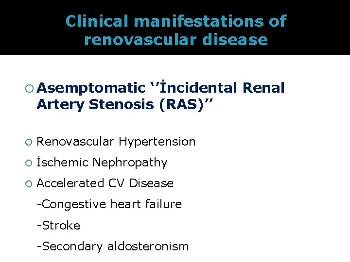 Clinical manifestations of renovascular disease Asemptomatic ‘’İncidental Renal Artery Stenosis (RAS)’’ Renovascular Hypertension İschemic