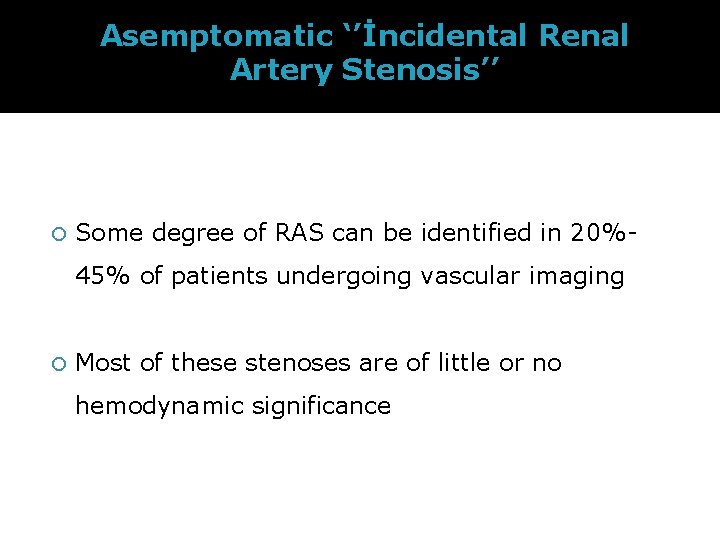 Asemptomatic ‘’İncidental Renal Artery Stenosis’’ Some degree of RAS can be identified in 20%45%