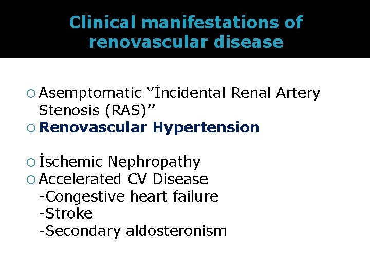 Clinical manifestations of renovascular disease Asemptomatic ‘’İncidental Renal Artery Stenosis (RAS)’’ Renovascular Hypertension İschemic