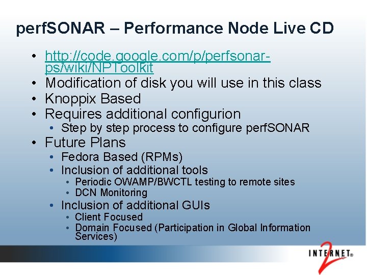 perf. SONAR – Performance Node Live CD • http: //code. google. com/p/perfsonarps/wiki/NPToolkit • Modification