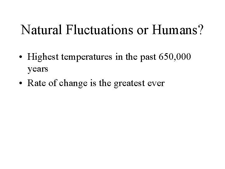 Natural Fluctuations or Humans? • Highest temperatures in the past 650, 000 years •