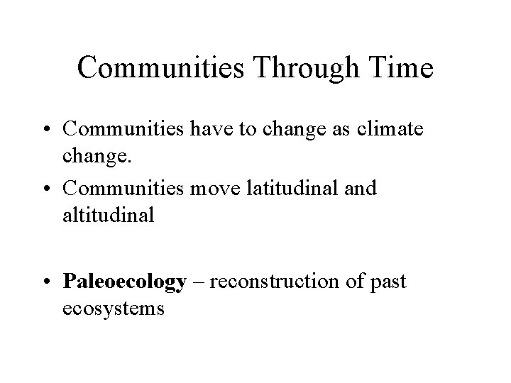 Communities Through Time • Communities have to change as climate change. • Communities move