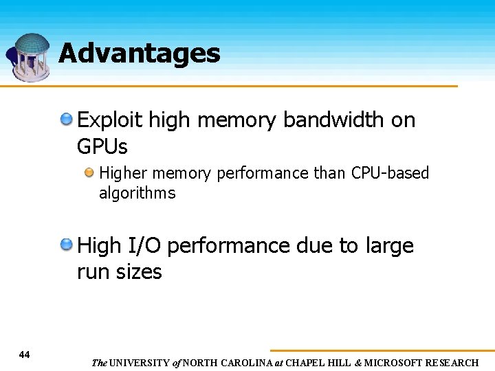 Advantages Exploit high memory bandwidth on GPUs Higher memory performance than CPU-based algorithms High