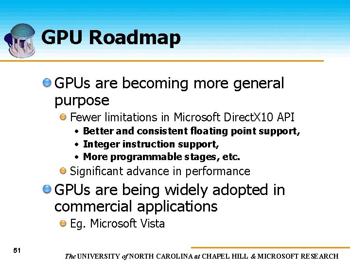 GPU Roadmap GPUs are becoming more general purpose Fewer limitations in Microsoft Direct. X