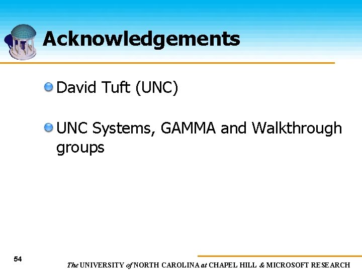 Acknowledgements David Tuft (UNC) UNC Systems, GAMMA and Walkthrough groups 54 The UNIVERSITY of