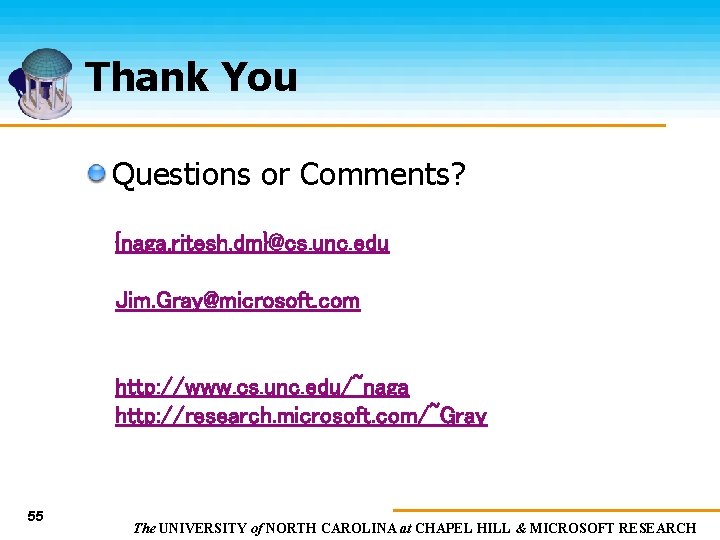 Thank You Questions or Comments? {naga, ritesh, dm}@cs. unc. edu Jim. Gray@microsoft. com http:
