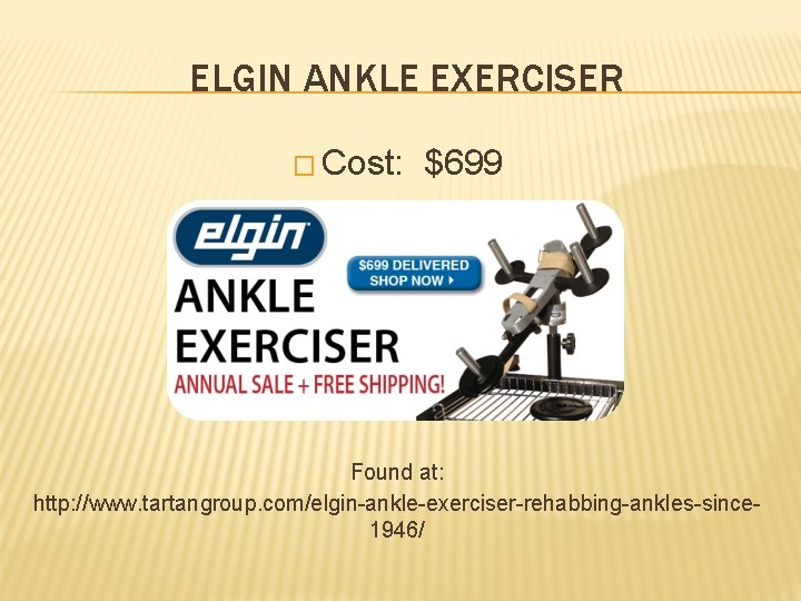 ELGIN ANKLE EXERCISER � Cost: $699 Found at: http: //www. tartangroup. com/elgin-ankle-exerciser-rehabbing-ankles-since 1946/ 