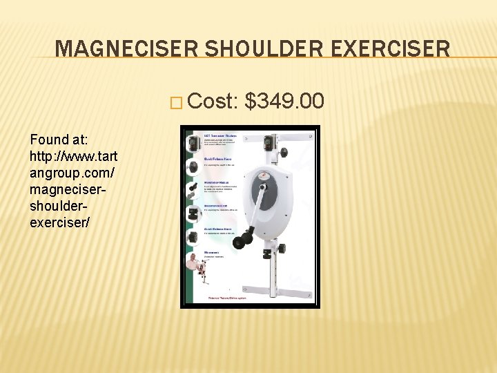 MAGNECISER SHOULDER EXERCISER � Cost: Found at: http: //www. tart angroup. com/ magnecisershoulderexerciser/ $349.
