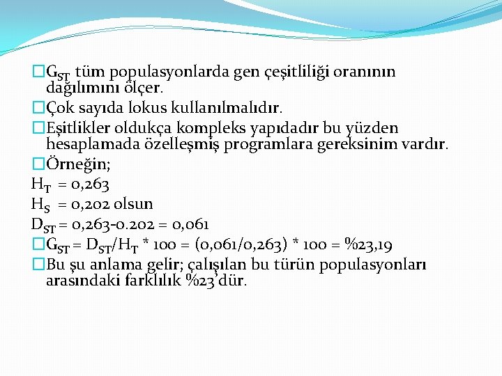 �GST tüm populasyonlarda gen çeşitliliği oranının dağılımını ölçer. �Çok sayıda lokus kullanılmalıdır. �Eşitlikler oldukça