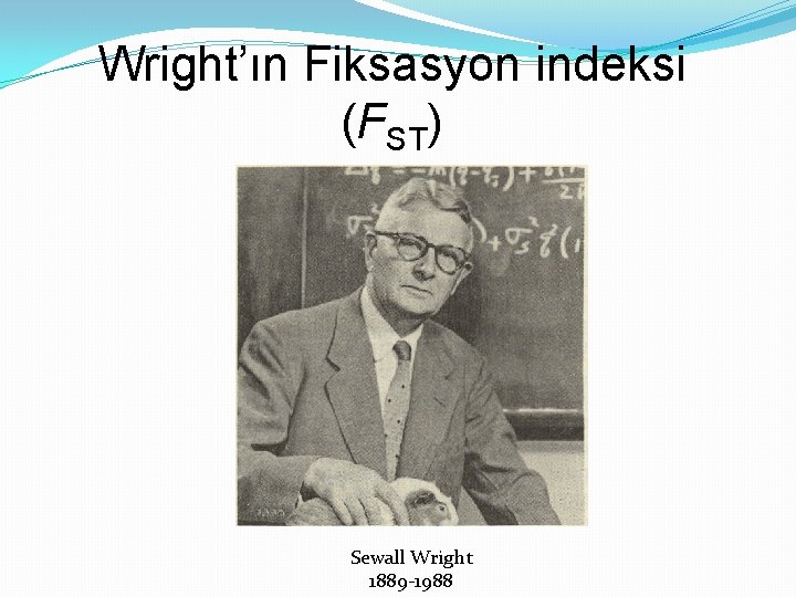 Wright’ın Fiksasyon indeksi (FST) Sewall Wright 1889 -1988 