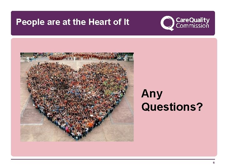 People are at the Heart of It Any Questions? 8 