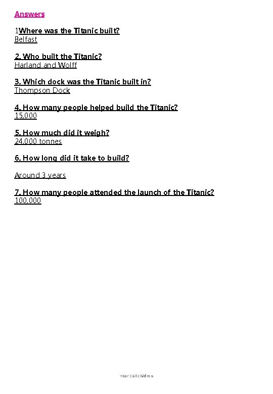 Answers 1 Where was the Titanic built? Belfast 2. Who built the Titanic? Harland