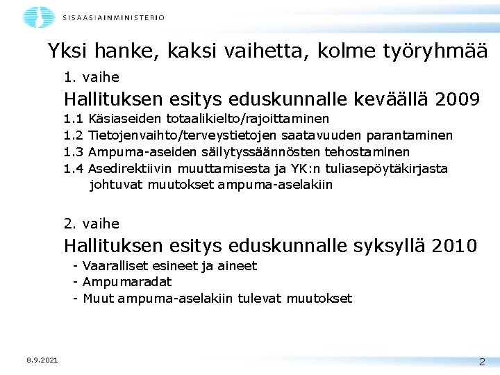 Yksi hanke, kaksi vaihetta, kolme työryhmää 1. vaihe Hallituksen esitys eduskunnalle keväällä 2009 1.