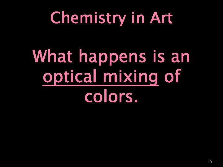 Chemistry in Art What happens is an optical mixing of colors. 13 