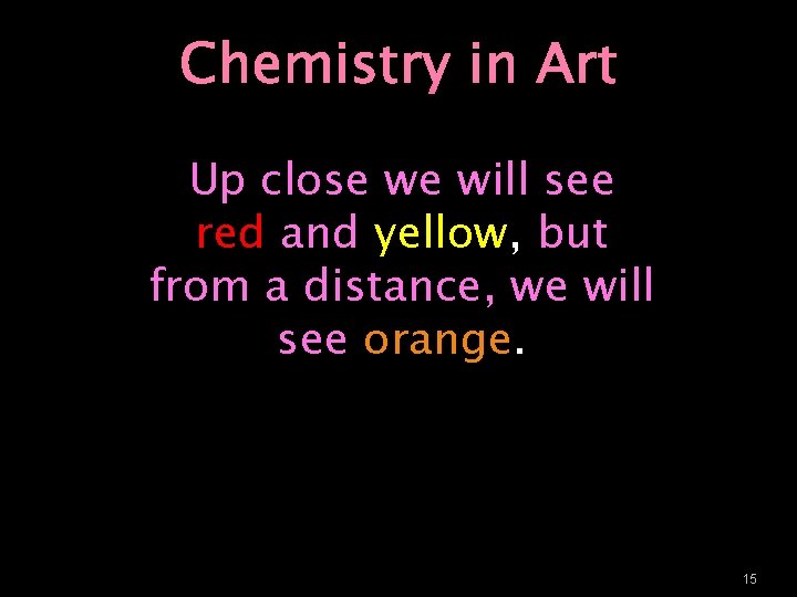 Chemistry in Art Up close we will see red and yellow, but from a