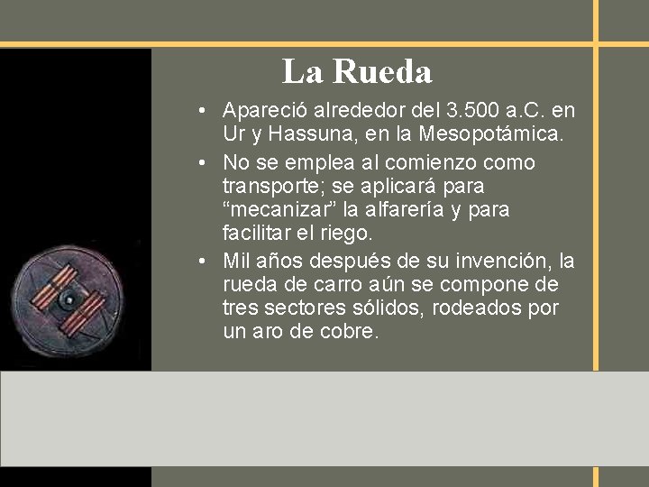 La Rueda • Apareció alrededor del 3. 500 a. C. en Ur y Hassuna,