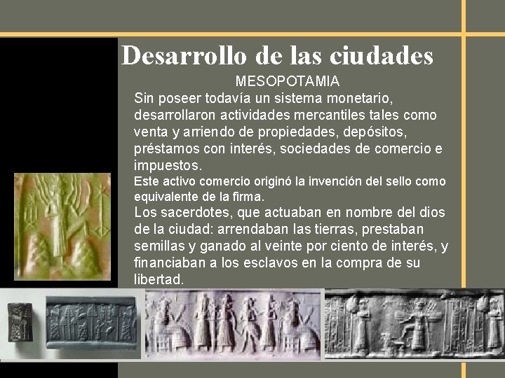 Desarrollo de las ciudades MESOPOTAMIA Sin poseer todavía un sistema monetario, desarrollaron actividades mercantiles