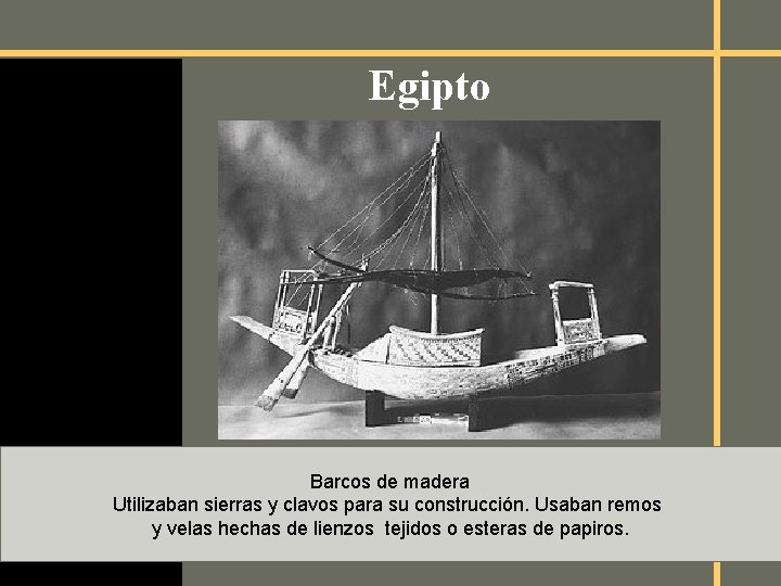 Egipto Barcos de madera Utilizaban sierras y clavos para su construcción. Usaban remos y