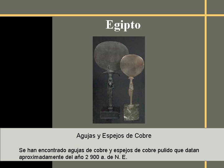 Egipto Agujas y Espejos de Cobre Se han encontrado agujas de cobre y espejos