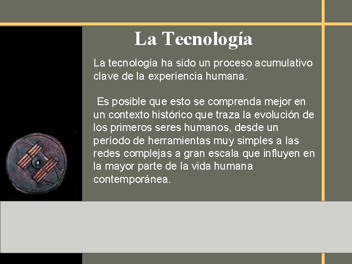 La Tecnología La tecnología ha sido un proceso acumulativo clave de la experiencia humana.