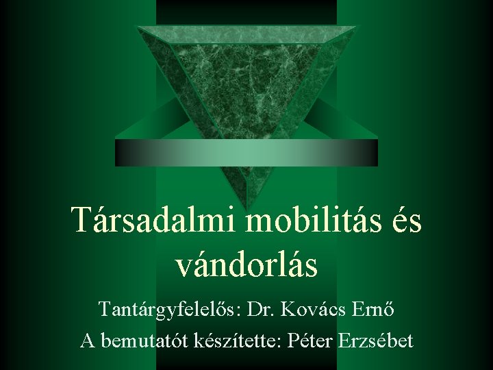 Társadalmi mobilitás és vándorlás Tantárgyfelelős: Dr. Kovács Ernő A bemutatót készítette: Péter Erzsébet 