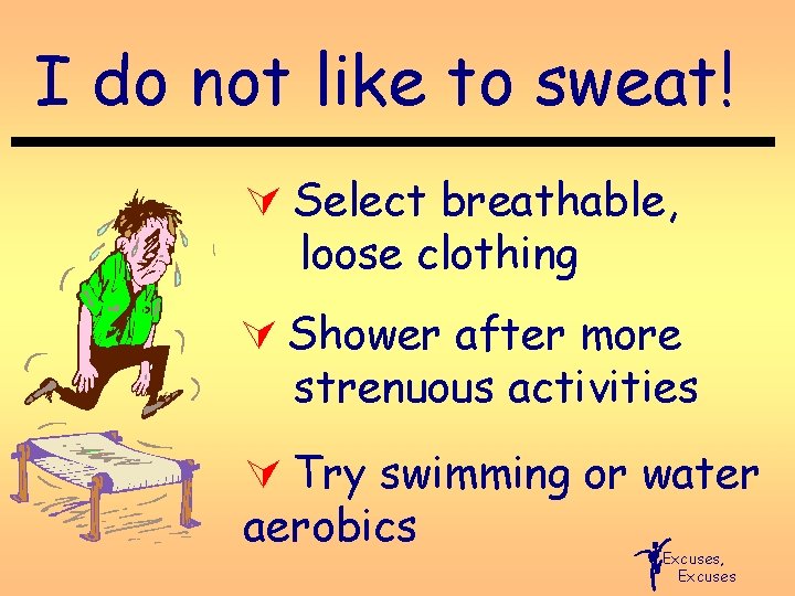 I do not like to sweat! Ú Select breathable, loose clothing Ú Shower after