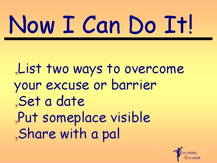 Now I Can Do It! ‚List two ways to overcome your excuse or barrier