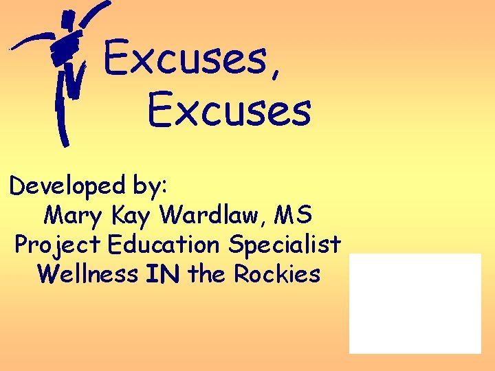 Excuses, Excuses Developed by: Mary Kay Wardlaw, MS Project Education Specialist Wellness IN the