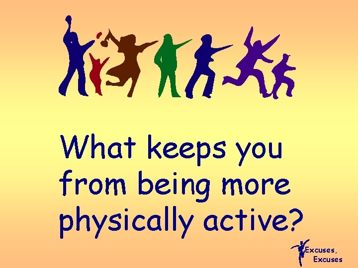 What keeps you from being more physically active? Excuses, Excuses 