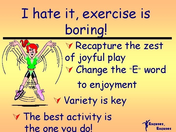 I hate it, exercise is boring! Ú Recapture the zest of joyful play Ú