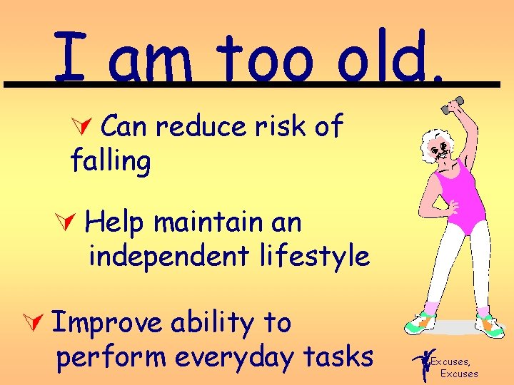 I am too old. Ú Can reduce risk of falling Ú Help maintain an