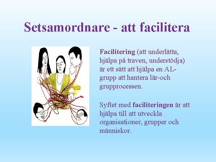 Setsamordnare - att facilitera Facilitering (att underlätta, hjälpa på traven, understödja) är ett sätt