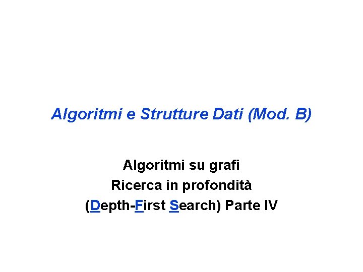 Algoritmi e Strutture Dati (Mod. B) Algoritmi su grafi Ricerca in profondità (Depth-First Search)