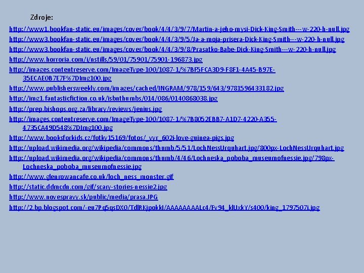 Zdroje: http: //www 1. bookfan-static. eu/images/cover/book/4/4/3/9/7/Martin-a-jeho-mysi-Dick-King-Smith---w-220 -h-null. jpg http: //www 3. bookfan-static. eu/images/cover/book/4/4/3/9/5/Ja-a-moja-prisera-Dick-King-Smith---w-220 -h-null.