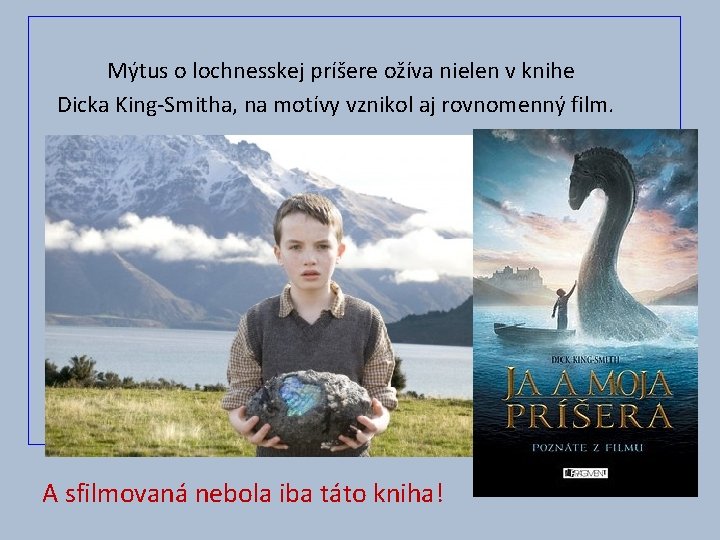 Mýtus o lochnesskej príšere ožíva nielen v knihe Dicka King-Smitha, na motívy vznikol aj